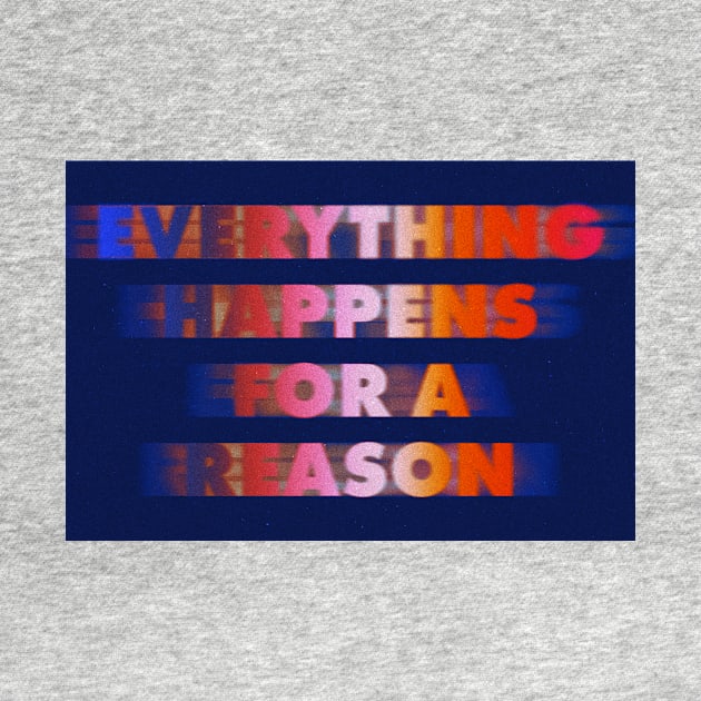 Everything Happens For A Reason by TRNCreative